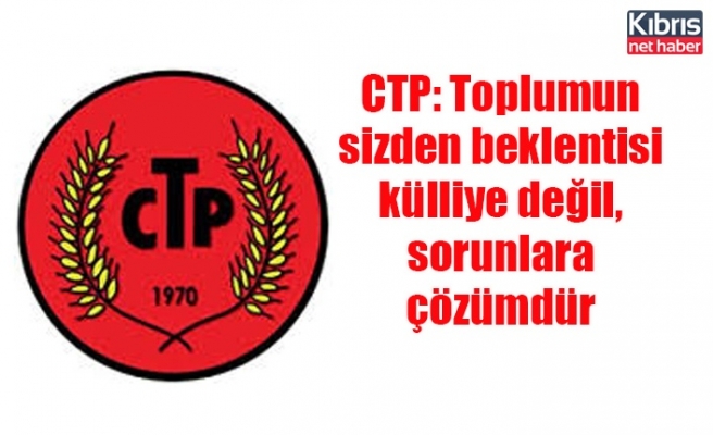 CTP: Toplumun sizden beklentisi külliye değil, sorunlara çözümdür