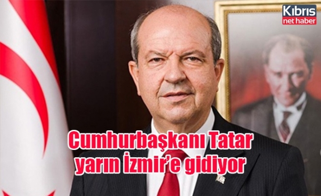 Cumhurbaşkanı Tatar yarın İzmir’e gidiyor