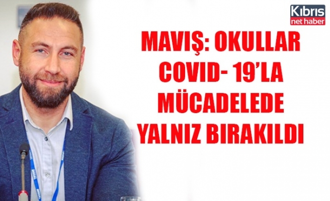 Maviş: Okullar Covid- 19’la mücadelede yalnız bırakıldı