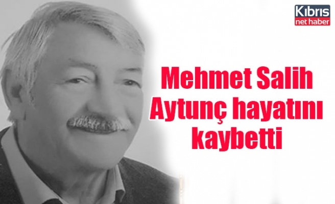 Mehmet Salih Aytunç hayatını kaybetti