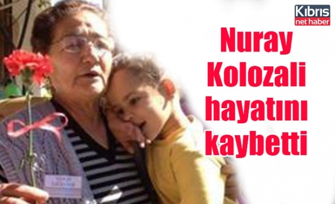 Nuray Kolozali hayatını kaybetti