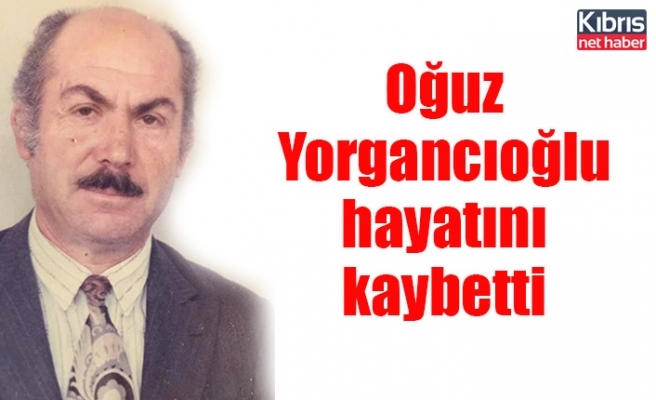 Oğuz Yorgancıoğlu hayatını kaybetti