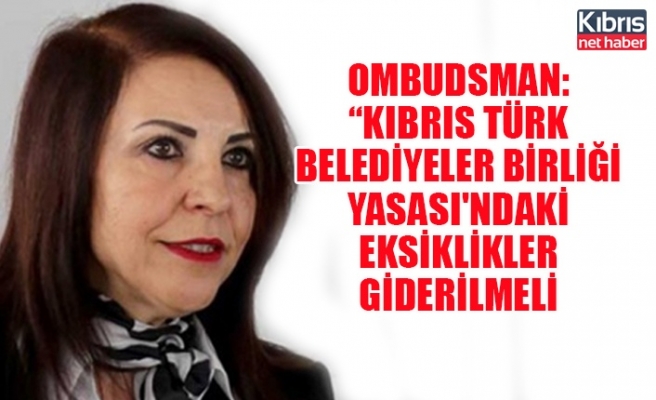Ombudsman: Kıbrıs Türk Belediyeler Birliği yasası'ndaki eksiklikler giderilmeli