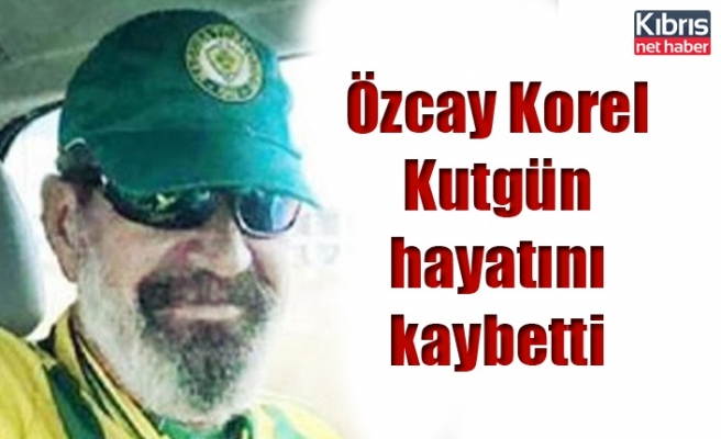 Özcay Korel Kutgün hayatını kaybetti