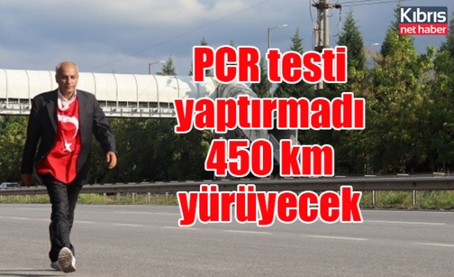PCR testi yaptırmadı 450 km yürüyecek