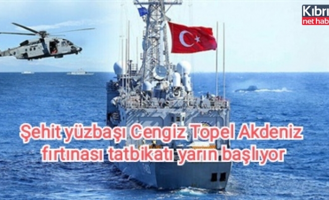 Şehit yüzbaşı Cengiz Topel Akdeniz fırtınası tatbikatı yarın başlıyor