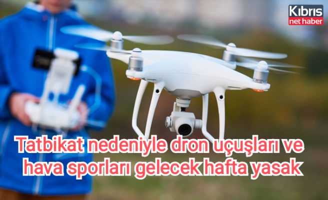Tatbikat nedeniyle dron uçuşları ve hava sporları gelecek hafta yasak