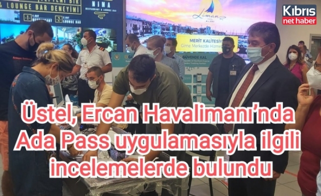 Üstel, Ercan Havalimanı’nda Ada Pass uygulamasıyla ilgili incelemelerde bulundu