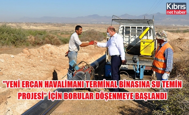 "Yeni Ercan havalimanı terminal binasına su temin projesi” için borular döşenmeye başlandı