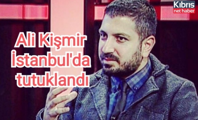 Ali Kişmir İstanbul'da tutuklandı