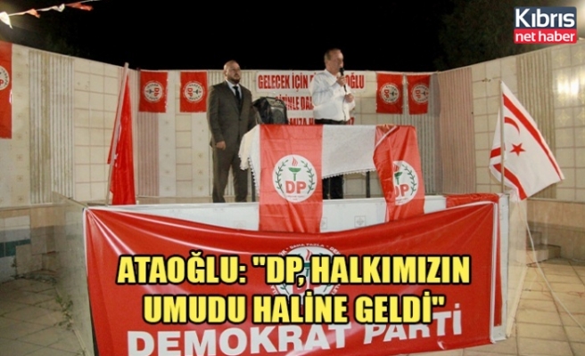 Ataoğlu: DP, Halkımızın umudu haline geldi''