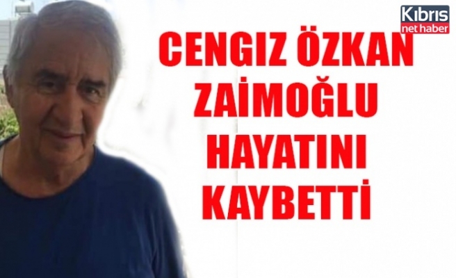 Cengiz Özkan Zaimoğlu hayatını kaybetti