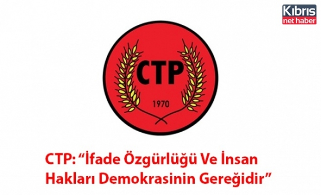 CTP: “İfade Özgürlüğü Ve İnsan Hakları Demokrasinin Gereğidir”