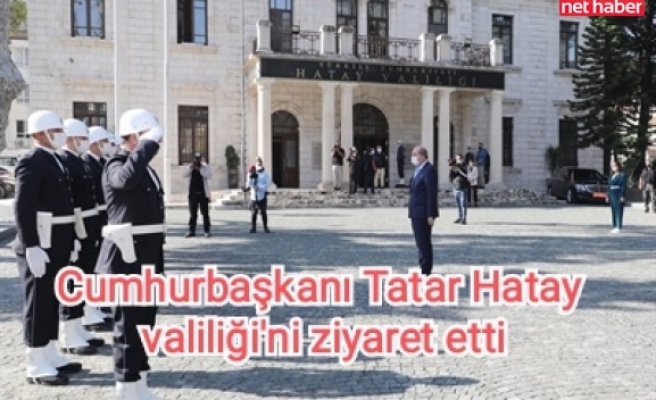 Cumhurbaşkanı Tatar Hatay valiliği'ni ziyaret etti