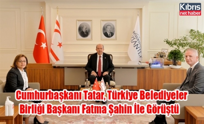 Cumhurbaşkanı Tatar, Türkiye Belediyeler Birliği Başkanı Fatma Şahin İle Görüştü