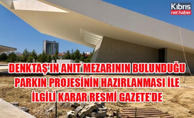 Denktaş'ın Anıt Mezarının bulunduğu parkın projesinin hazırlanması ile ilgili karar Resmi Gazete’de