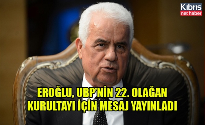 Eroğlu, UBP’nin 22. olağan kurultayı için mesaj yayınladı