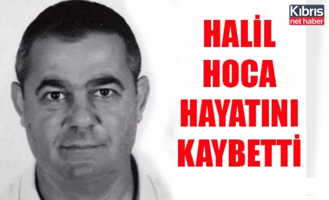 Halil Hoca hayatını kaybetti
