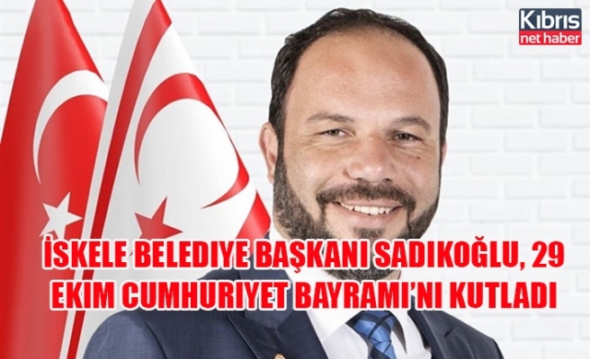İskele Belediye Başkanı Sadıkoğlu, 29 Ekim Cumhuriyet Bayramı’nı Kutladı