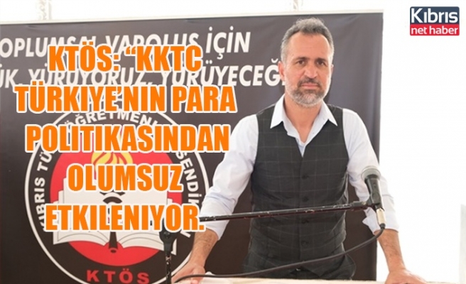 KTÖS: “KKTC Türkiye’nin Para Politikasından Olumsuz Etkileniyor; Toplum Her Geçen Gün Fakirleşiyor”