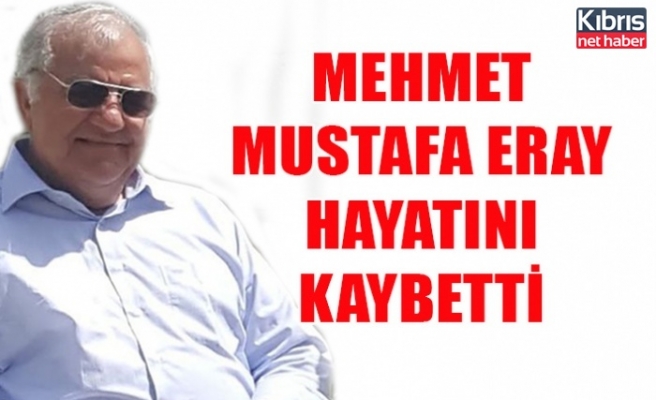 Mehmet Mustafa Eray hayatını kaybetti