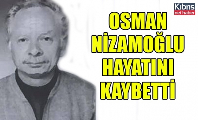 Osman Nizamoğlu hayatını kaybetti