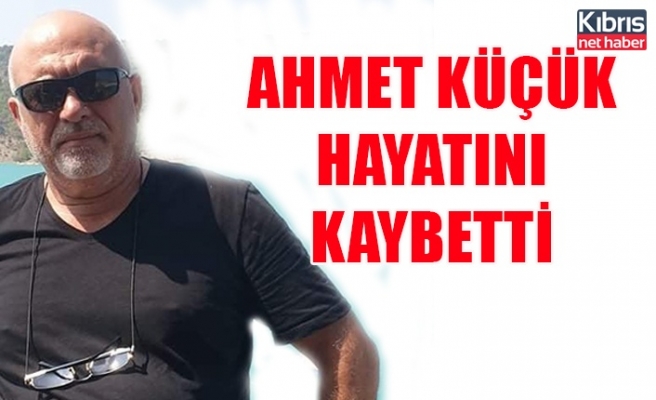 Ahmet Küçük hayatını kaybetti