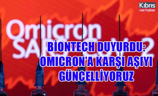 Biontech duyurdu: Omicron’a karşı aşıyı güncelliyoruz
