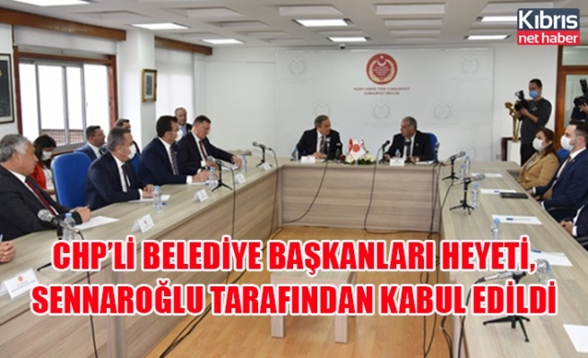 CHP’li Belediye Başkanları heyeti, Sennaroğlu tarafından kabul edildi