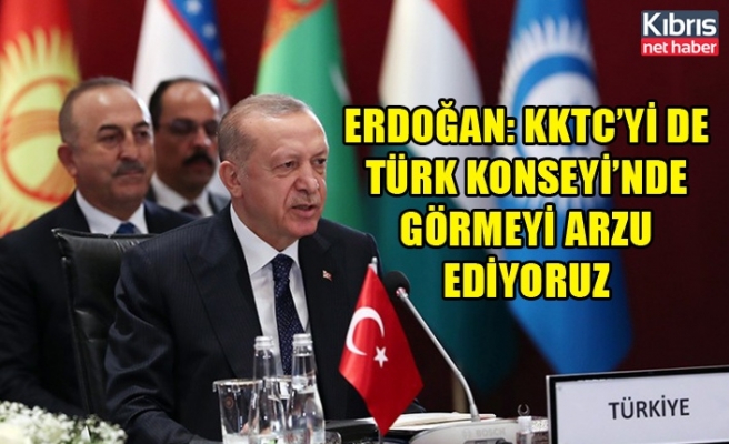 Erdoğan: KKTC’yi de Türk Konseyi’nde görmeyi arzu ediyoruz