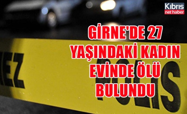 Girne'de 27 yaşındaki kadın evinde ölü bulundu
