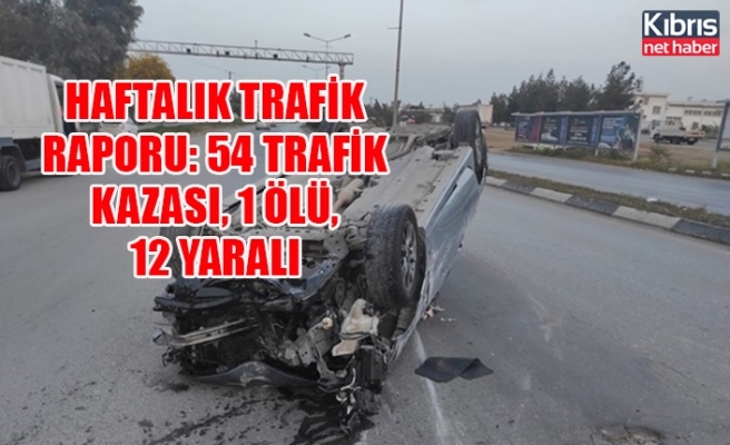 Haftalık trafik raporu: 54 trafik kazası, 1 ölü, 12 yaralı