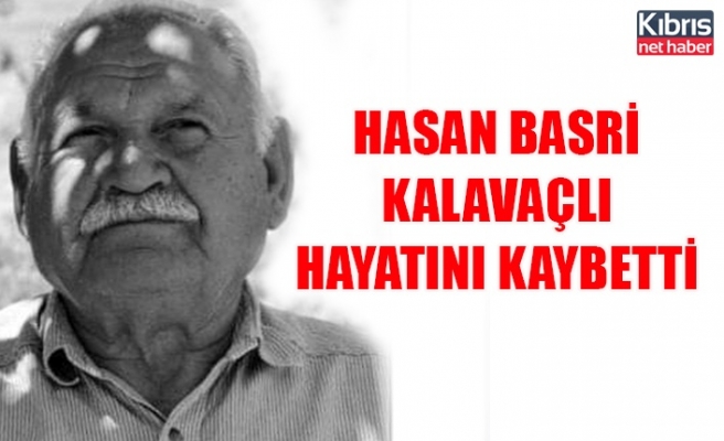 Hasan Basri Kalavaçlı hayatını kaybetti