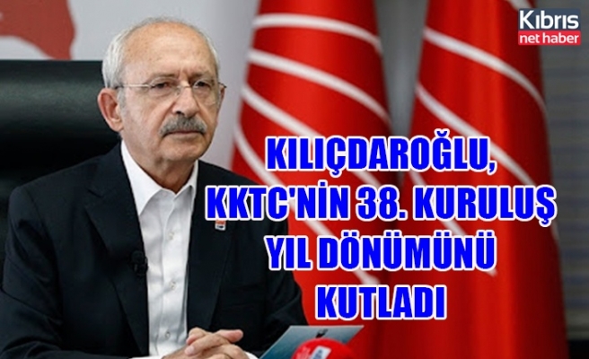 Kılıçdaroğlu, KKTC'nin 38. kuruluş yıl dönümünü kutladı