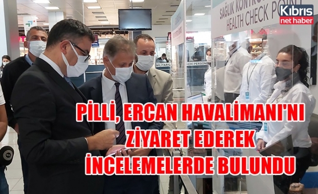 Pilli, Ercan Havalimanı'nı ziyaret ederek incelemelerde bulundu
