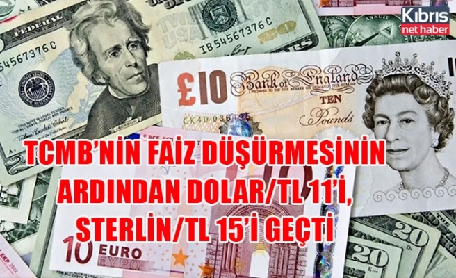 Türkiye Merkez Bankası’nın faiz düşürmesinin ardından Dolar/TL 11’i, Sterlin/TL 15’i geçti