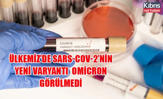 Ülkemiz’de SARS-CoV-2’nin yeni varyantı  Omicron görülmedi