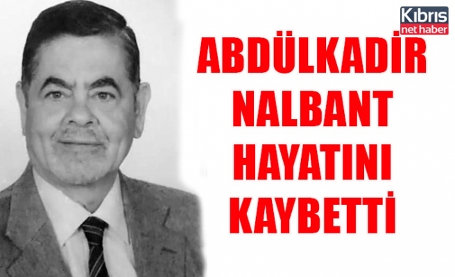 Abdülkadir Nalbant hayatını kaybetti