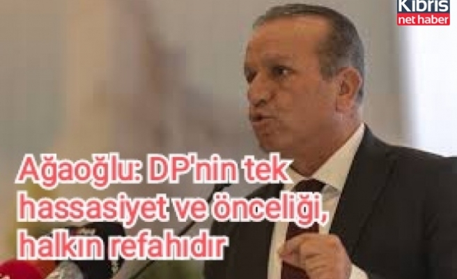 Ağaoğlu: DP'nin tek hassasiyet ve önceliği, halkın refahıdır