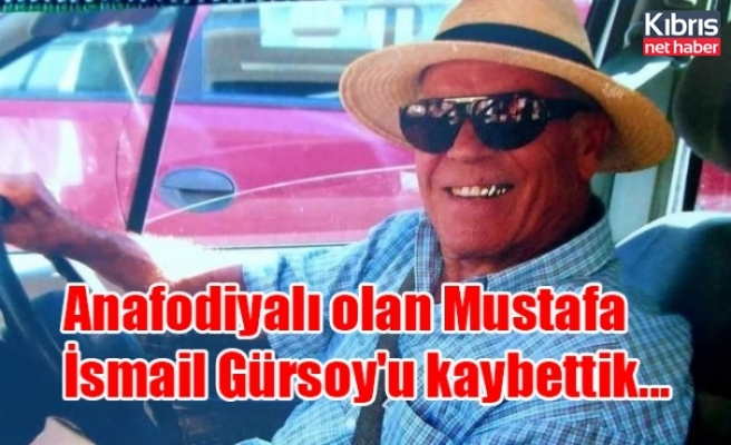Anafodiyalı olan Mustafa İsmail Gürsoy'u kaybettik...