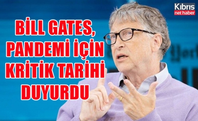 Bill Gates, pandemi için kritik tarihi duyurdu