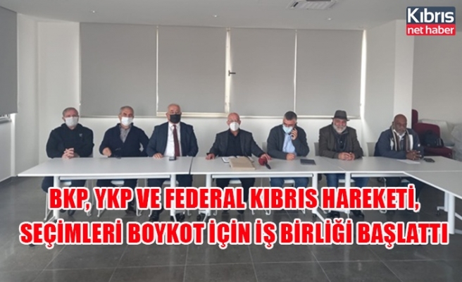 BKP, YKP ve Federal Kıbrıs Hareketi, seçimleri boykot için iş birliği başlattı