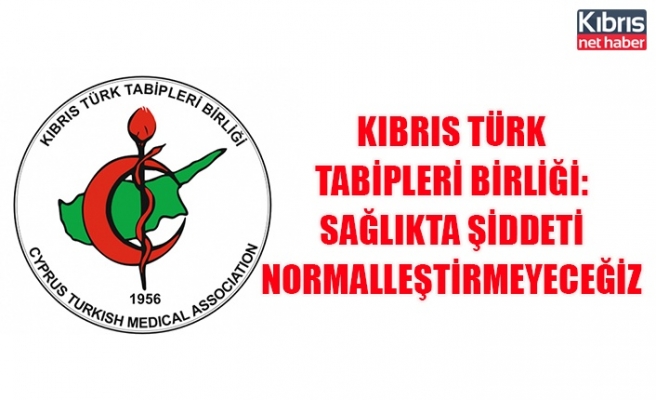 Kıbrıs Türk Tabipleri Birliği: Sağlıkta şiddeti normalleştirmeyeceğiz