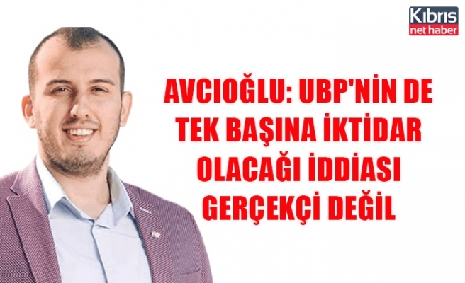 Avcıoğlu: UBP'nin de tek başına iktidar olacağı iddiası gerçekçi değil