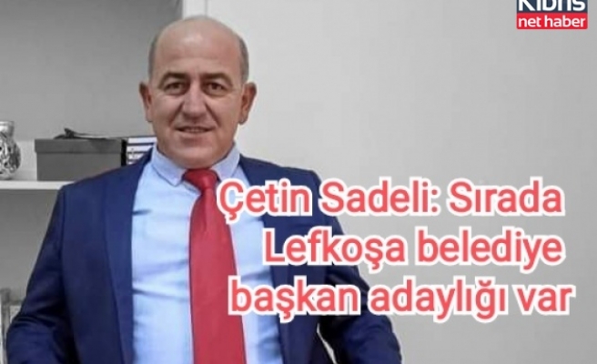 Çetin Sadeli: Sırada Lefkoşa belediye başkan adaylığı var