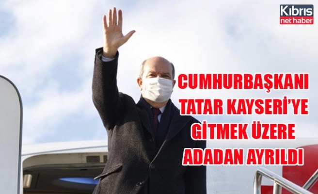 Cumhurbaşkanı Tatar Kayseri’ye gitmek üzere ülkeden ayrıldı