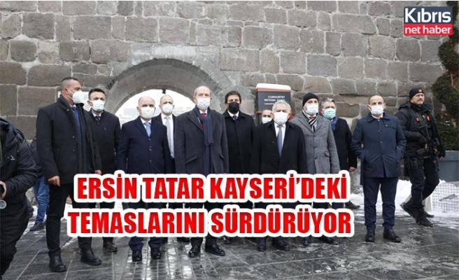 Ersin Tatar Kayseri'deki temaslarını sürdürüyor