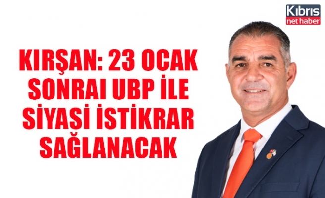 Kırşan: 23 Ocak sonraı UBP ile siyasi istikrar sağlanacak