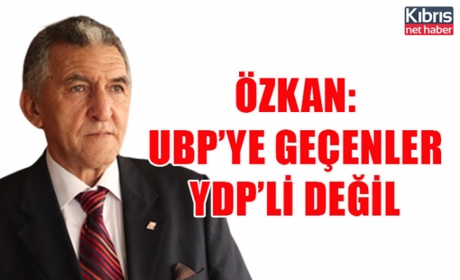 Özkan: UBP’ye geçenler YDP’li değil