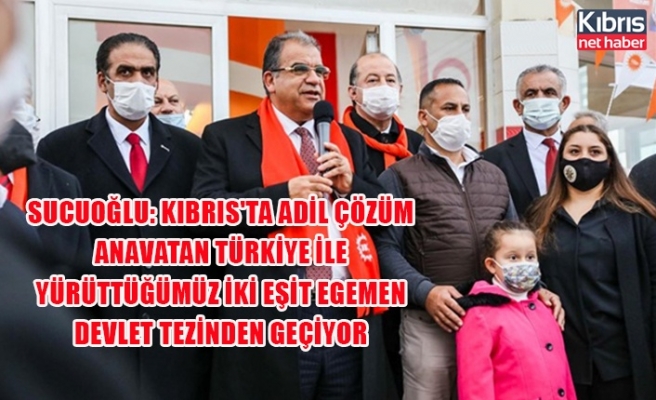 Sucuoğlu: Kıbrıs'ta adil çözüm anavatan Türkiye ile yürüttüğümüz iki eşit egemen devlet tezinden geçiyor